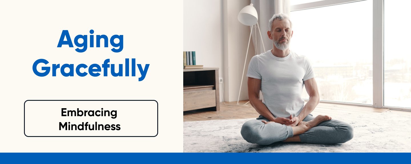 Aging Gracefully: Embracing Mindfulness