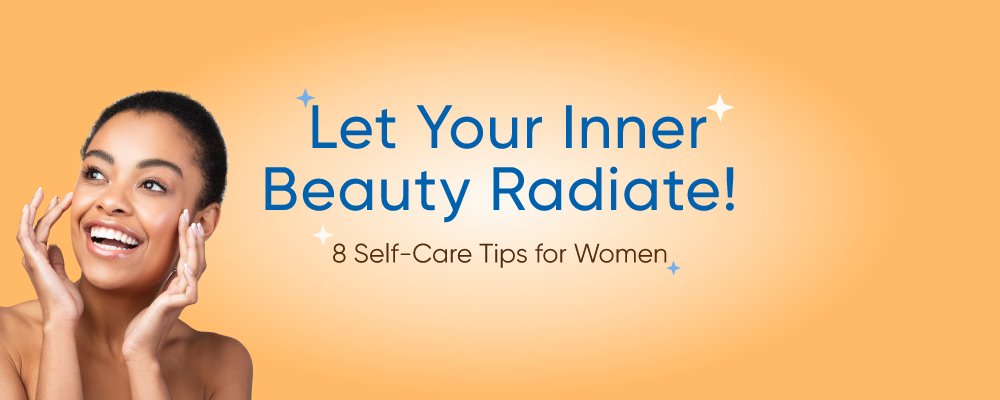 Let Your Inner Beauty Radiate! 8 Self-Care Tips for Women