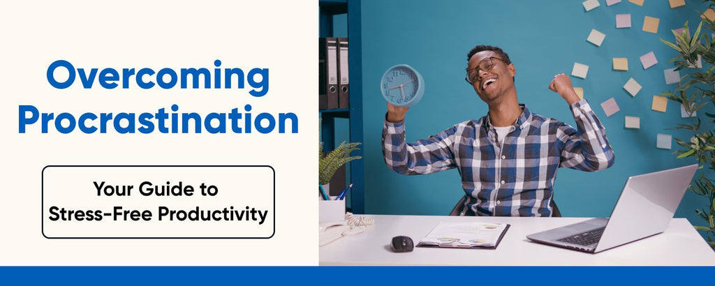 Overcoming Procrastination: Your Guide to Stress-Free Productivity