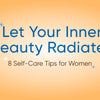 Let Your Inner Beauty Radiate! 8 Self-Care Tips for Women