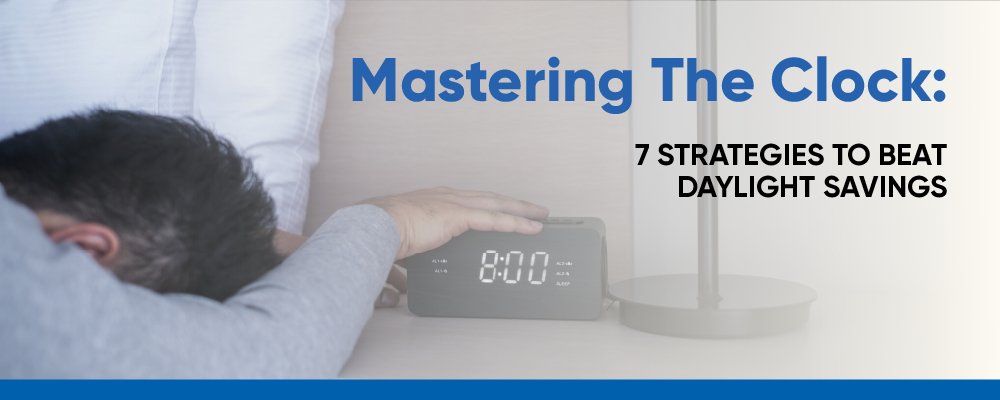 Mastering the Clock: 7 Strategies to Beat Daylight Savings